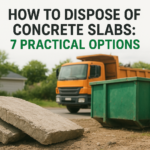 How to Dispose of Concrete Slabs: 7 Practical Options